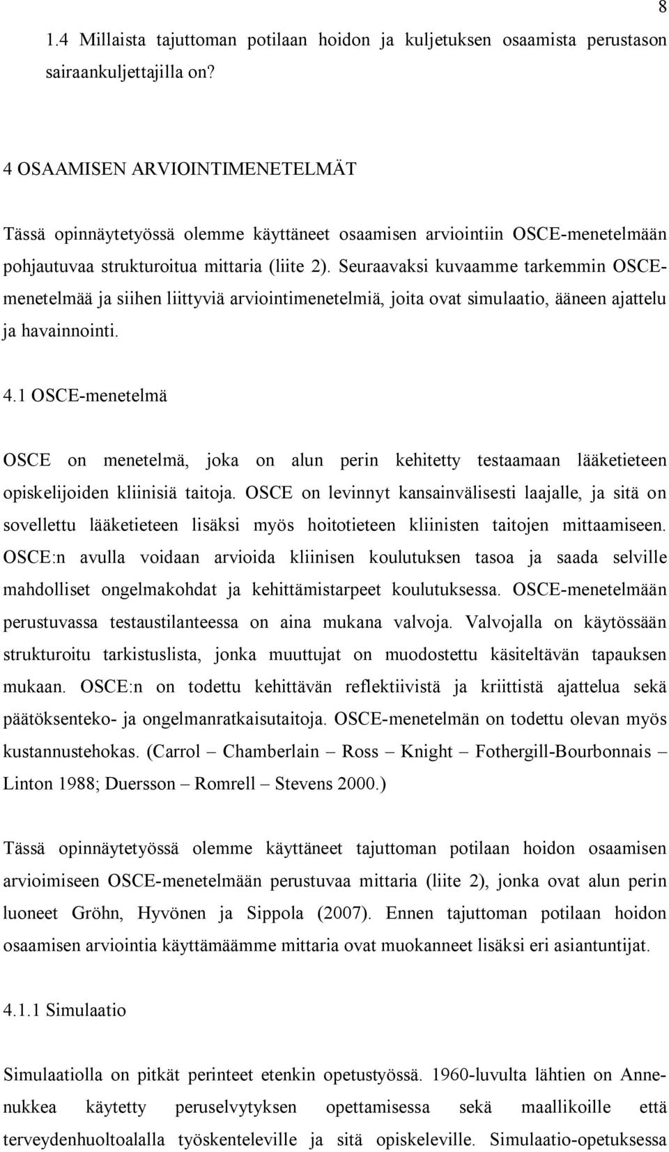 Seuraavaksi kuvaamme tarkemmin OSCEmenetelmää ja siihen liittyviä arviointimenetelmiä, joita ovat simulaatio, ääneen ajattelu ja havainnointi. 4.