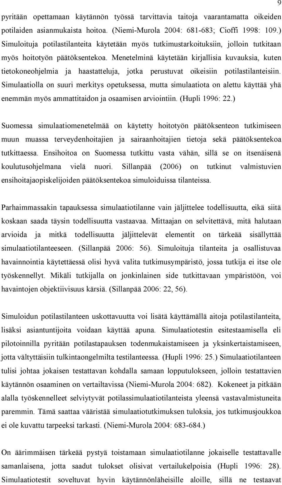 Menetelminä käytetään kirjallisia kuvauksia, kuten tietokoneohjelmia ja haastatteluja, jotka perustuvat oikeisiin potilastilanteisiin.