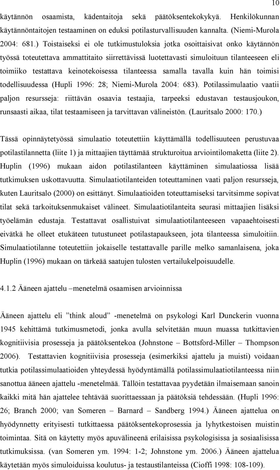 keinotekoisessa tilanteessa samalla tavalla kuin hän toimisi todellisuudessa (Hupli 1996: 28; Niemi-Murola 2004: 683).