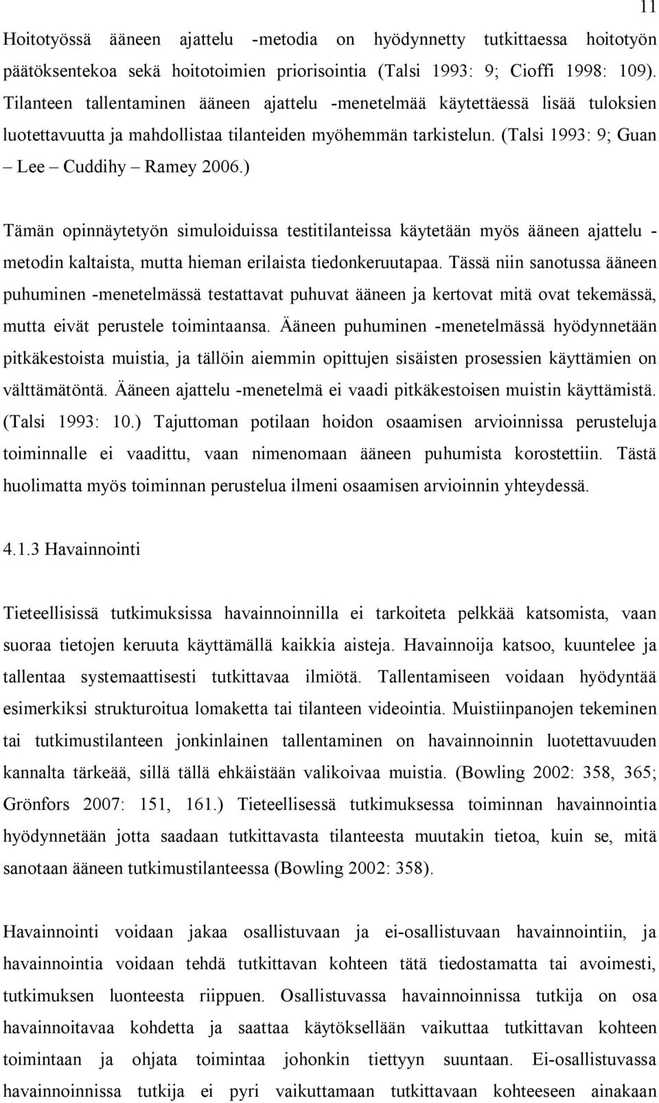 ) Tämän opinnäytetyön simuloiduissa testitilanteissa käytetään myös ääneen ajattelu - metodin kaltaista, mutta hieman erilaista tiedonkeruutapaa.