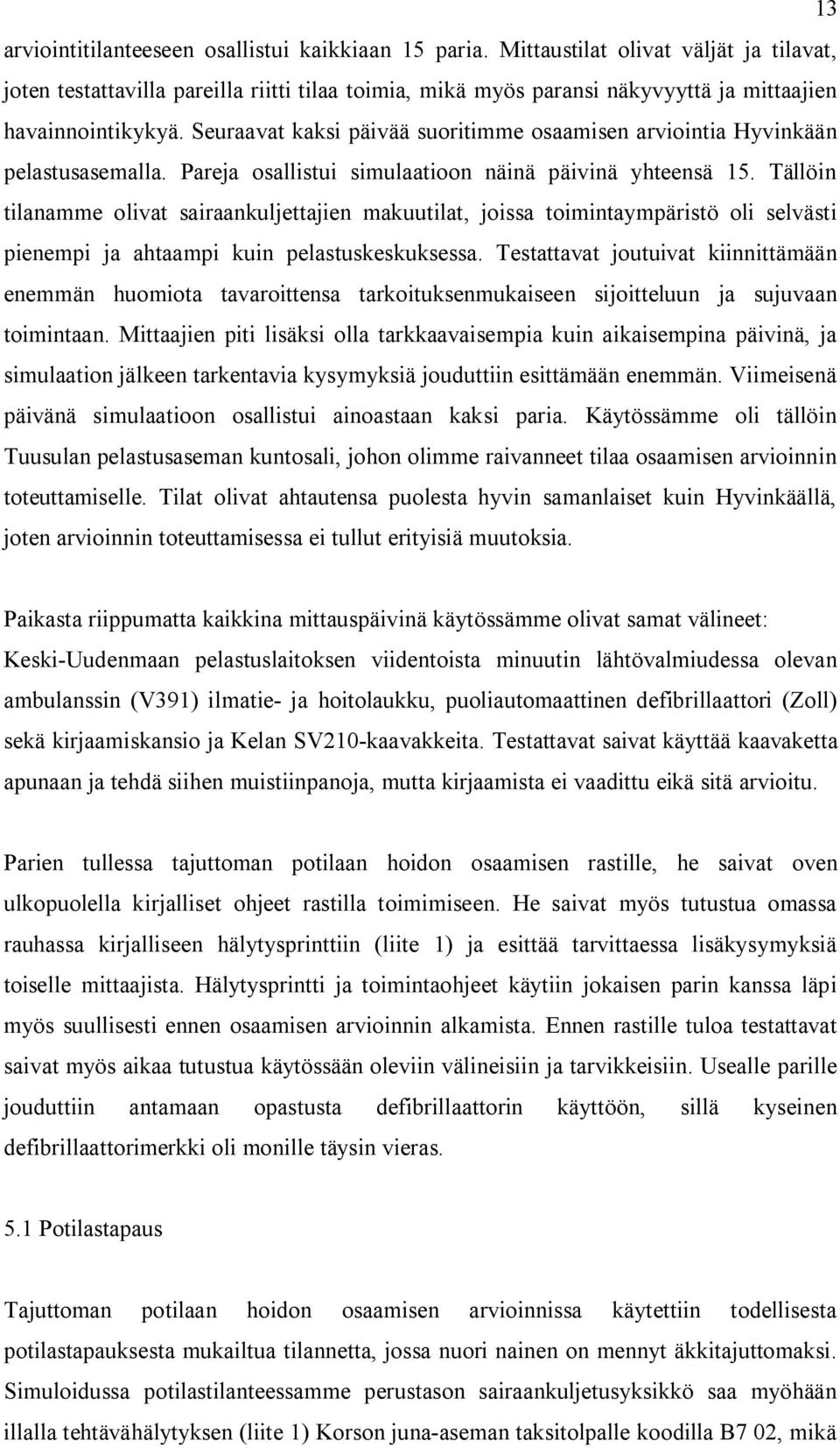 Seuraavat kaksi päivää suoritimme osaamisen arviointia Hyvinkään pelastusasemalla. Pareja osallistui simulaatioon näinä päivinä yhteensä 15.