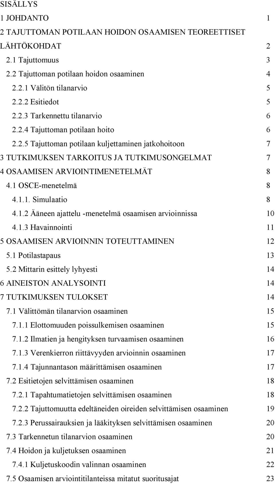 1.2 Ääneen ajattelu -menetelmä osaamisen arvioinnissa 10 4.1.3 Havainnointi 11 5 OSAAMISEN ARVIOINNIN TOTEUTTAMINEN 12 5.1 Potilastapaus 13 5.