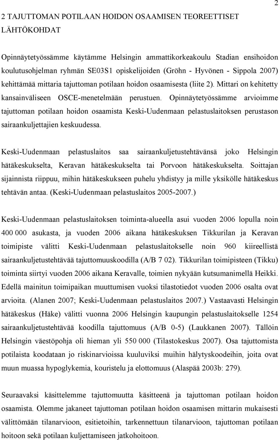 Opinnäytetyössämme arvioimme tajuttoman potilaan hoidon osaamista Keski-Uudenmaan pelastuslaitoksen perustason sairaankuljettajien keskuudessa.