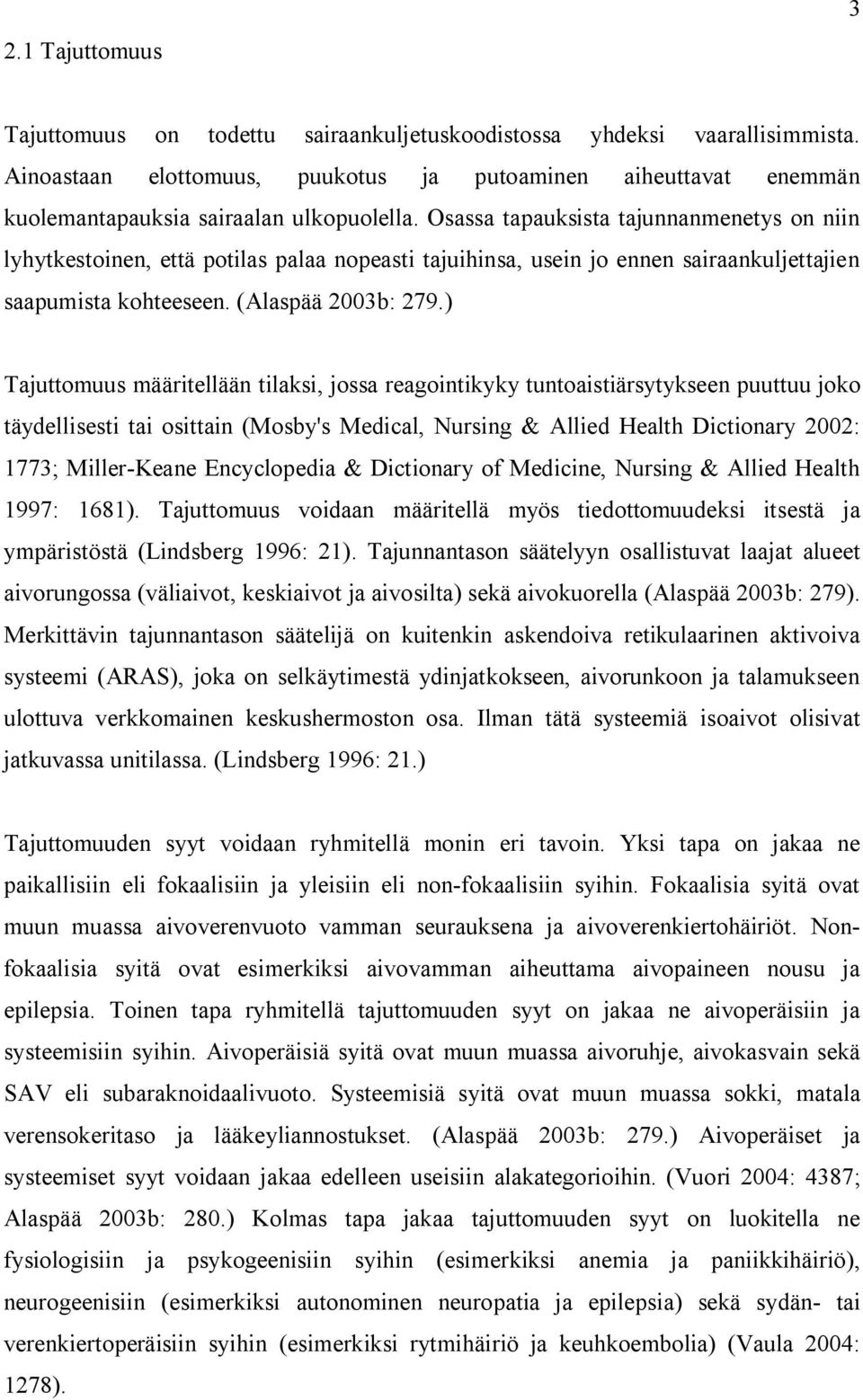 Osassa tapauksista tajunnanmenetys on niin lyhytkestoinen, että potilas palaa nopeasti tajuihinsa, usein jo ennen sairaankuljettajien saapumista kohteeseen. (Alaspää 2003b: 279.