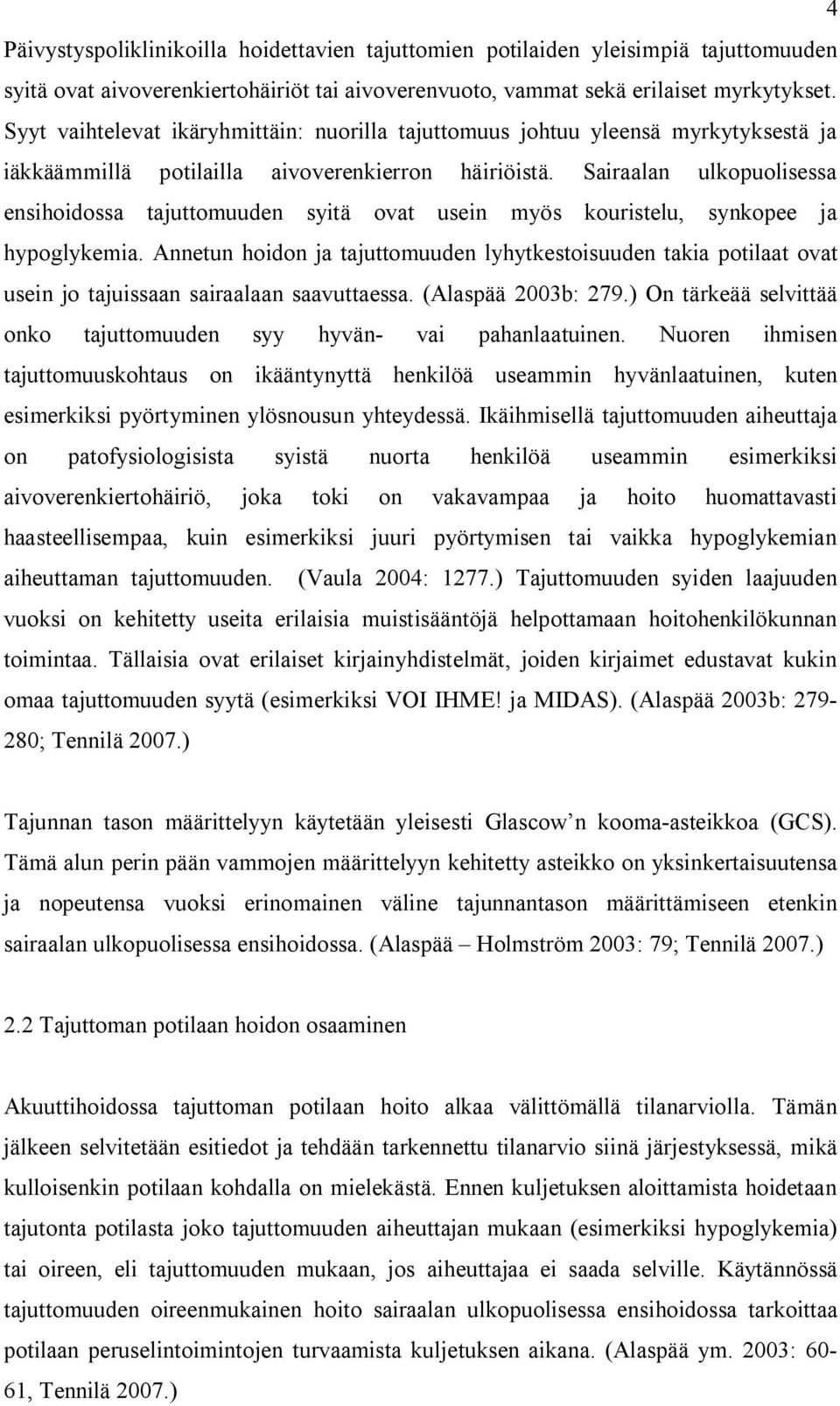 Sairaalan ulkopuolisessa ensihoidossa tajuttomuuden syitä ovat usein myös kouristelu, synkopee ja hypoglykemia.