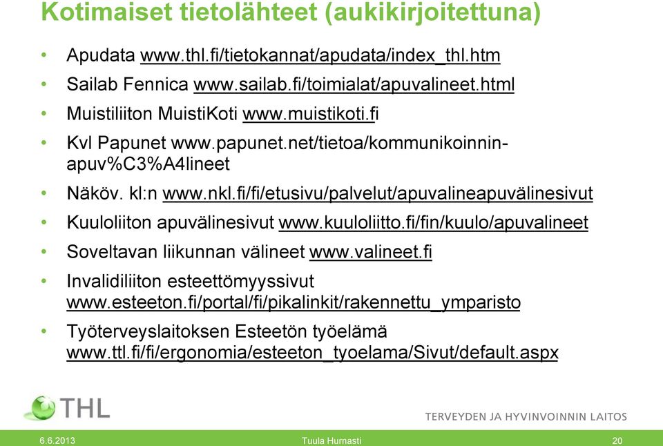 fi/fi/etusivu/palvelut/apuvalineapuvälinesivut Kuuloliiton apuvälinesivut www.kuuloliitto.fi/fin/kuulo/apuvalineet Soveltavan liikunnan välineet www.valineet.fi Invalidiliiton esteettömyyssivut www.