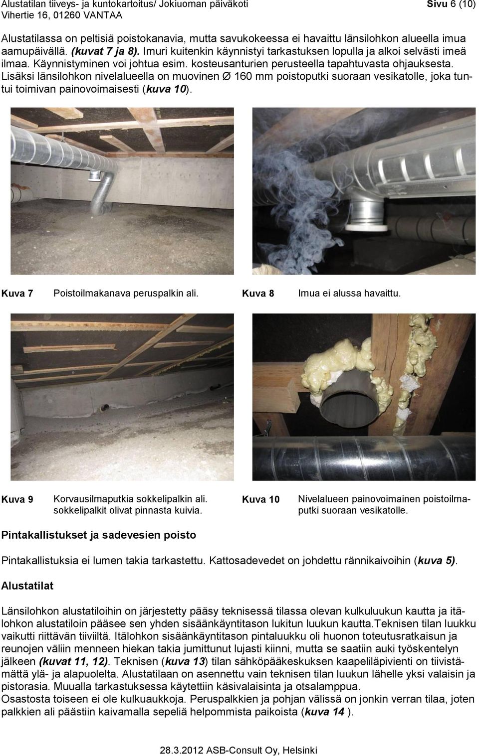 Lisäksi länsilohkon nivelalueella on muovinen Ø 160 mm poistoputki suoraan vesikatolle, joka tuntui toimivan painovoimaisesti (kuva 10). Kuva 7 Poistoilmakanava peruspalkin ali.