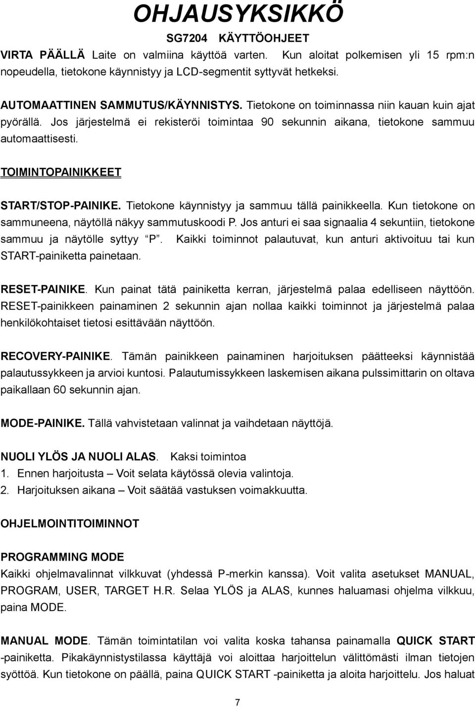 TOIMINTOPAINIKKEET START/STOP-PAINIKE. Tietokone käynnistyy ja sammuu tällä painikkeella. Kun tietokone on sammuneena, näytöllä näkyy sammutuskoodi P.