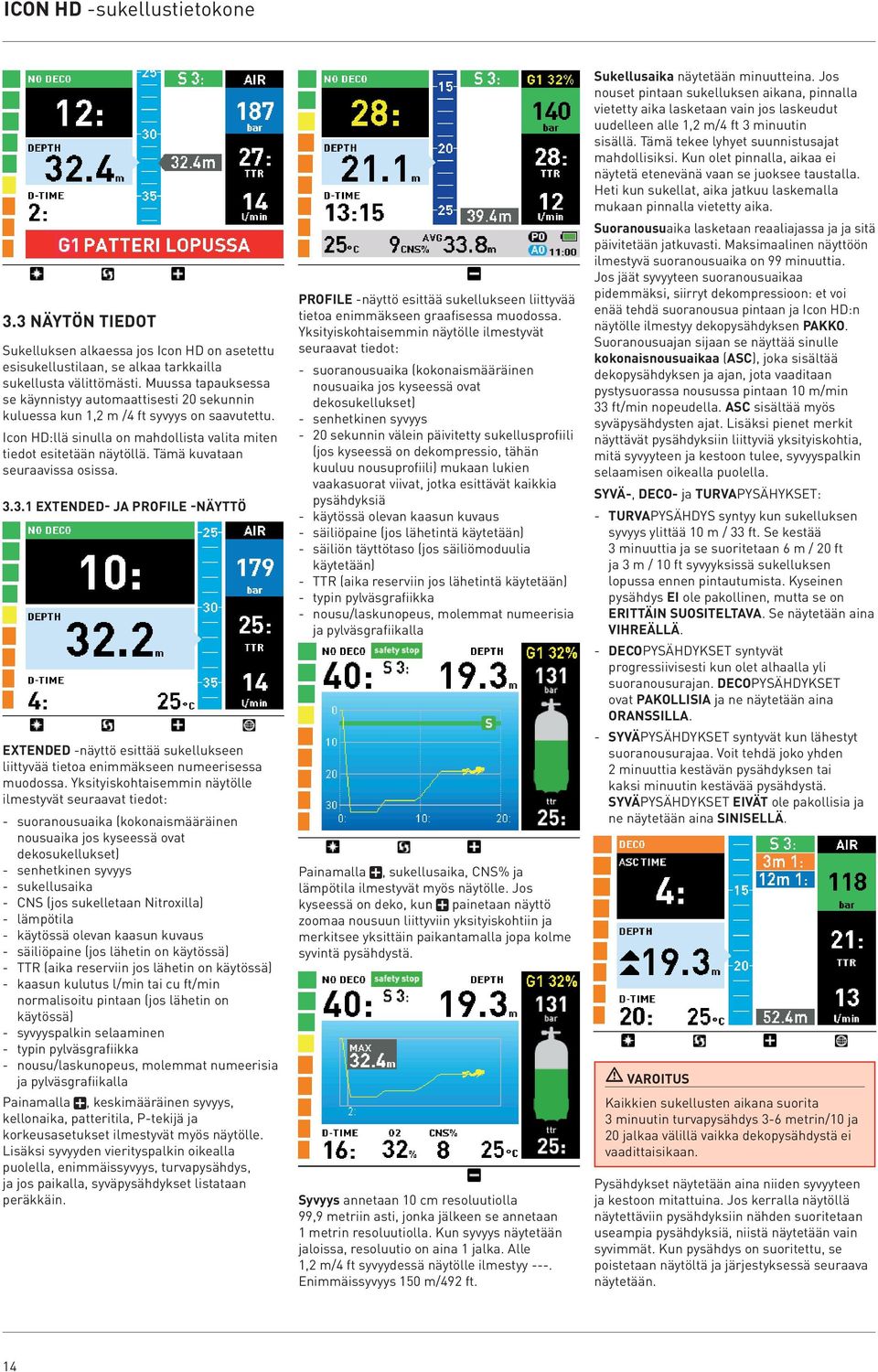 Tämä kuvataan seuraavissa osissa. 3.3.1 EXTENDED- JA PROFILE -NÄYTTÖ EXTENDED -näyttö esittää sukellukseen liittyvää tietoa enimmäkseen numeerisessa muodossa.