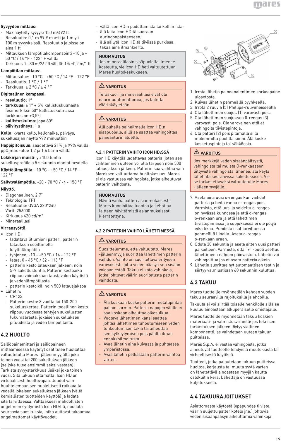 +50 C / 14 F - 122 F - Resoluutio: 1 C / 1 F - Tarkkuus: ± 2 C / ± 4 F Digitaalinen kompassi: - resoluutio: 1 - tarkkuus: ± 1 + 5% kallistuskulmasta (esimerkiksi: 50 kallistuskulmassa tarkkuus on