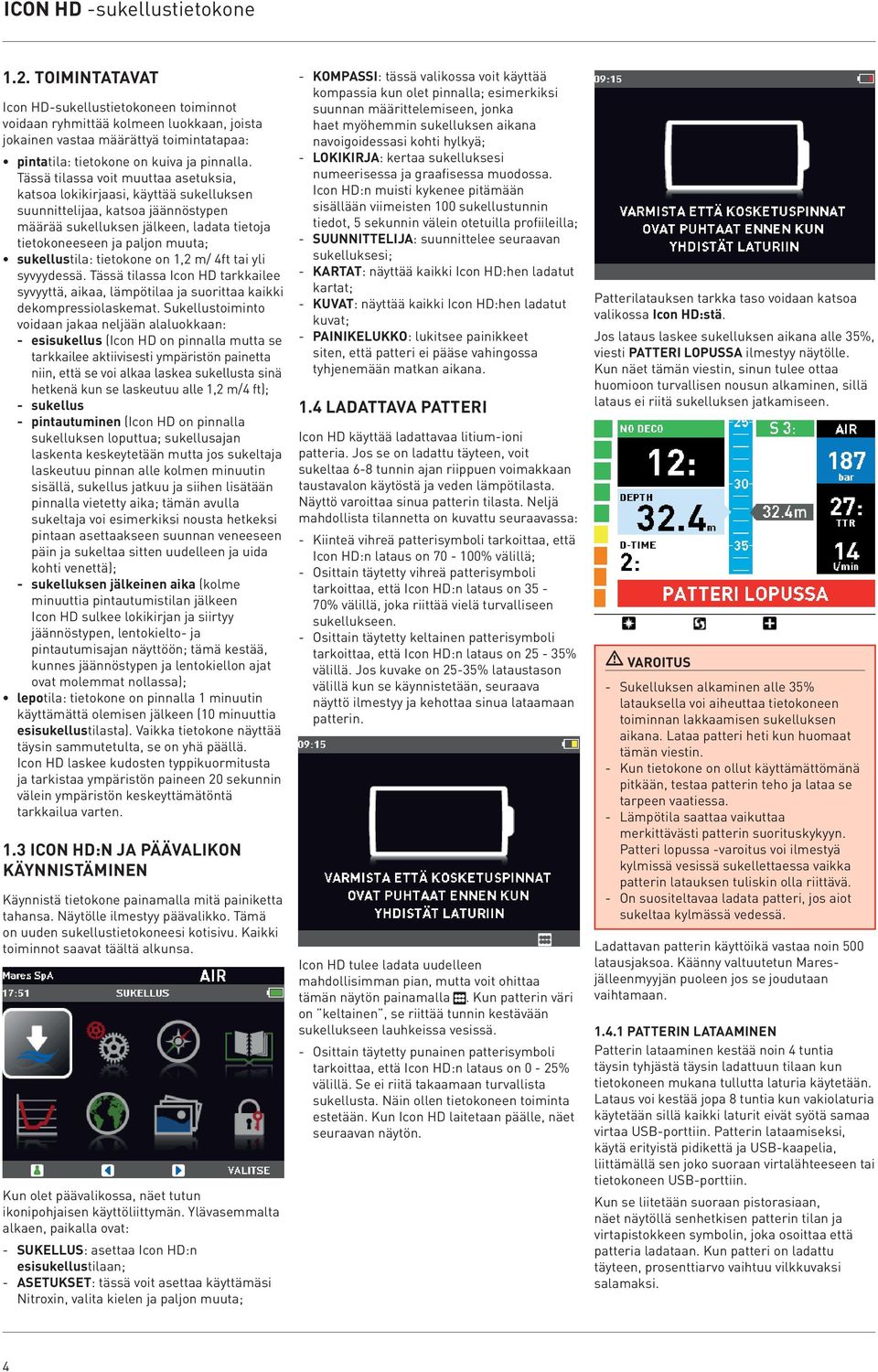 Tässä tilassa voit muuttaa asetuksia, katsoa lokikirjaasi, käyttää sukelluksen suunnittelijaa, katsoa jäännöstypen määrää sukelluksen jälkeen, ladata tietoja tietokoneeseen ja paljon muuta;