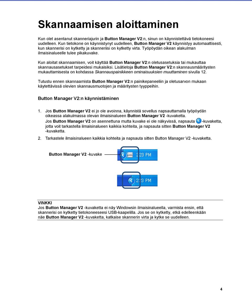 Työpöydän oikean alakulman ilmaisinalueelle tulee pikakuvake. Kun aloitat skannaamisen, voit käyttää Button Manager V2:n oletusasetuksia tai mukauttaa skannausasetukset tarpeidesi mukaisiksi.