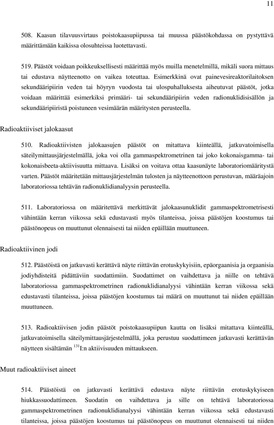 Esimerkkinä ovat painevesireaktorilaitoksen sekundääripiirin veden tai höyryn vuodosta tai ulospuhalluksesta aiheutuvat päästöt, jotka voidaan määrittää esimerkiksi primääri- tai sekundääripiirin