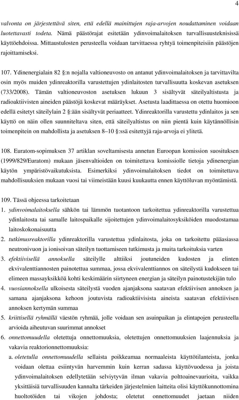 Ydinenergialain 82 :n nojalla valtioneuvosto on antanut ydinvoimalaitoksen ja tarvittavilta osin myös muiden ydinreaktorilla varustettujen ydinlaitosten turvallisuutta koskevan asetuksen (733/2008).