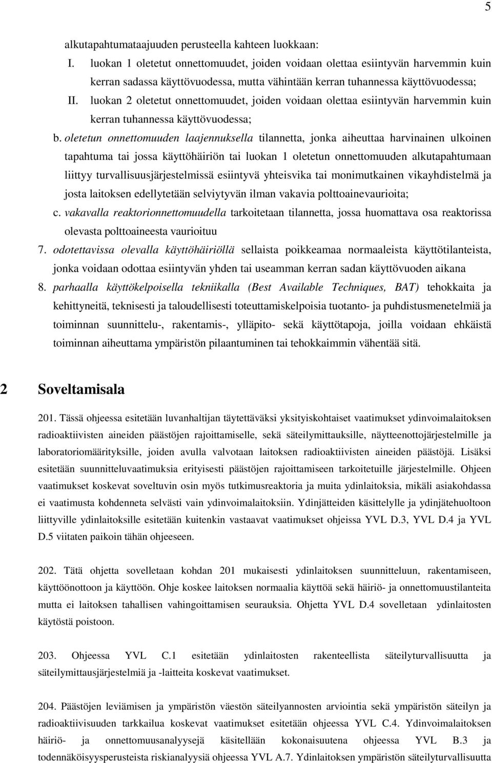 luokan 2 oletetut onnettomuudet, joiden voidaan olettaa esiintyvän harvemmin kuin kerran tuhannessa käyttövuodessa; b.