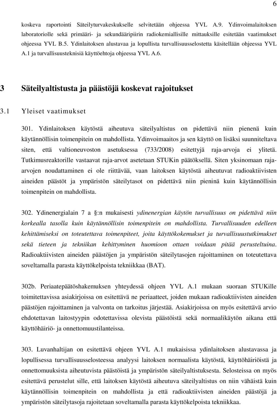 Ydinlaitoksen alustavaa ja lopullista turvallisuusselostetta käsitellään ohjeessa YVL A.1 ja turvallisuusteknisiä käyttöehtoja ohjeessa YVL A.6. 3 Säteilyaltistusta ja päästöjä koskevat rajoitukset 3.