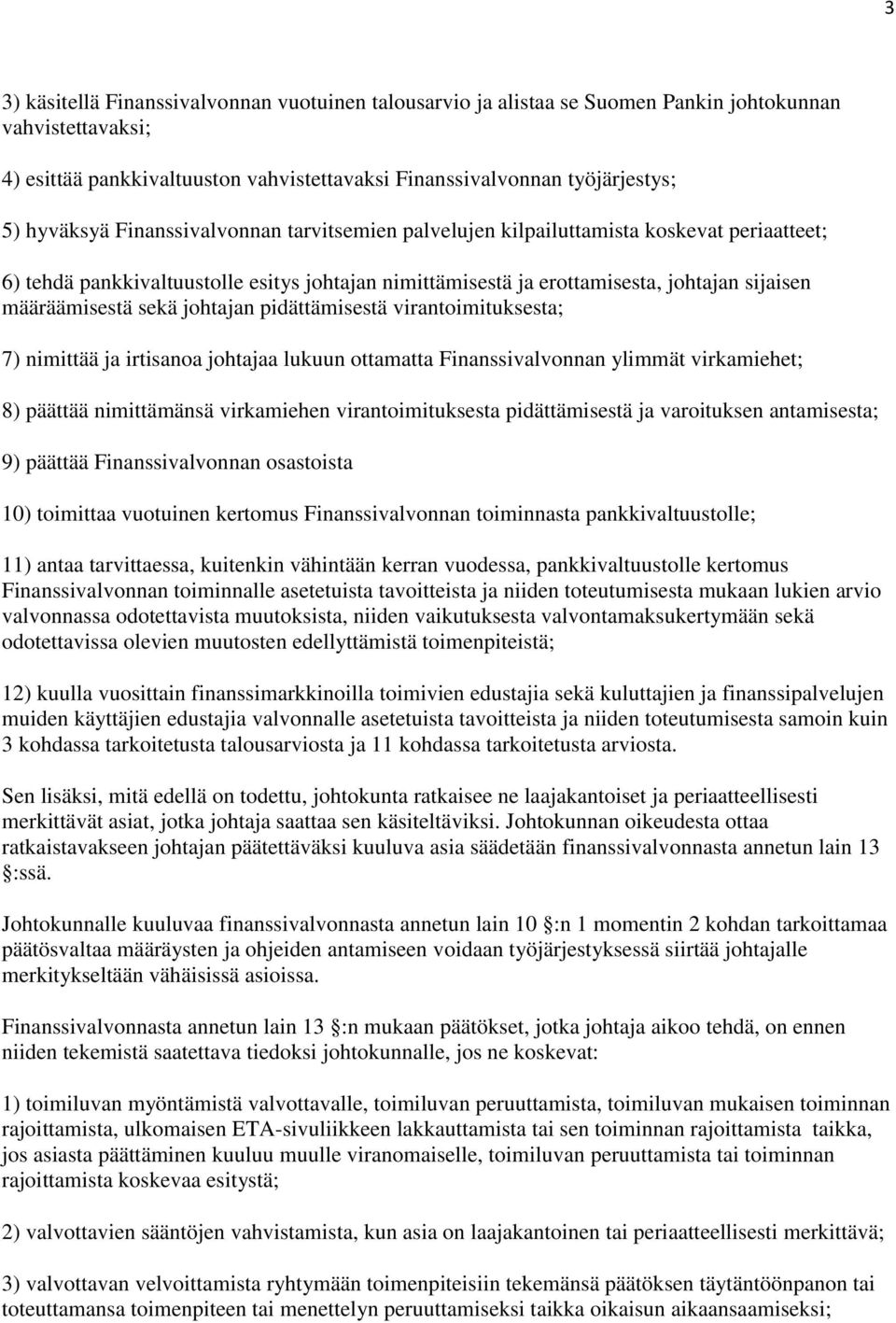 sekä johtajan pidättämisestä virantoimituksesta; 7) nimittää ja irtisanoa johtajaa lukuun ottamatta Finanssivalvonnan ylimmät virkamiehet; 8) päättää nimittämänsä virkamiehen virantoimituksesta