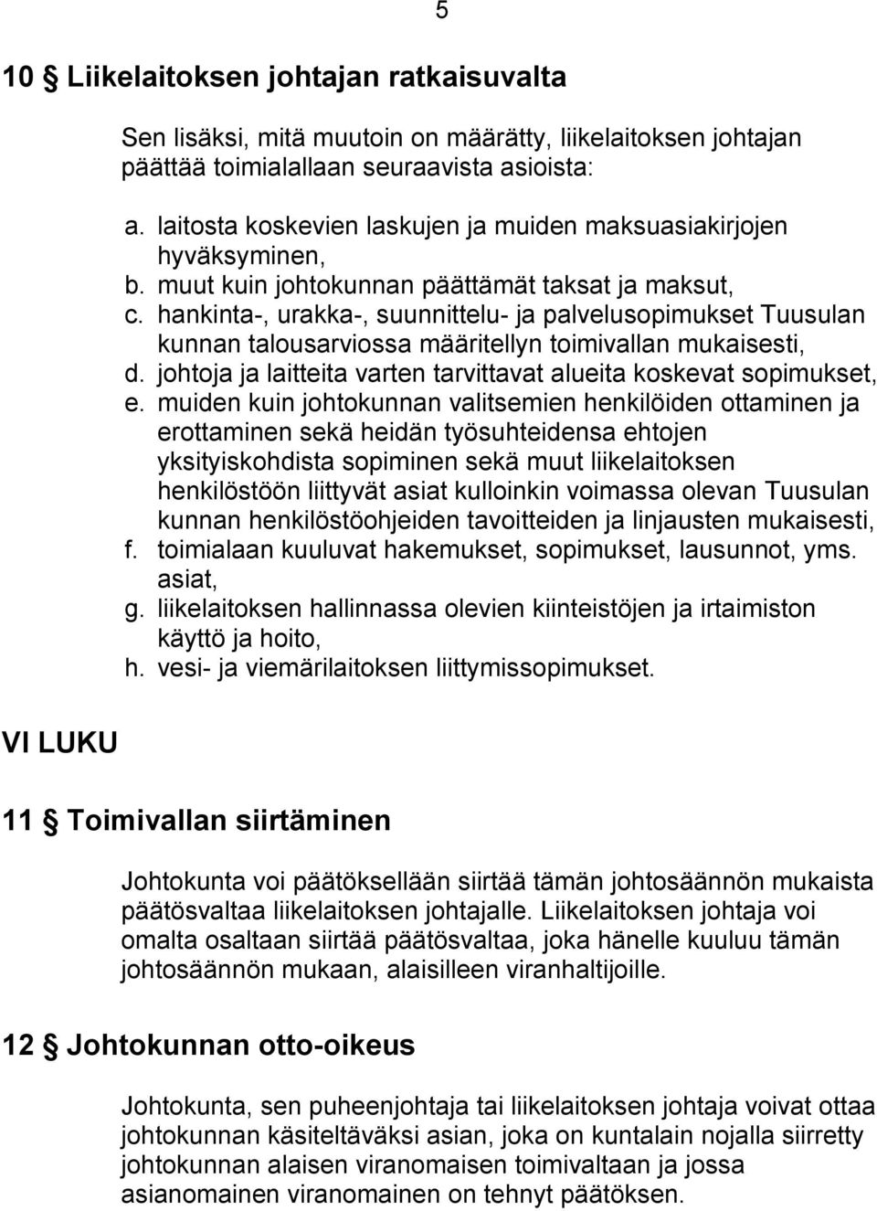 hankinta-, urakka-, suunnittelu- ja palvelusopimukset Tuusulan kunnan talousarviossa määritellyn toimivallan mukaisesti, d. johtoja ja laitteita varten tarvittavat alueita koskevat sopimukset, e.