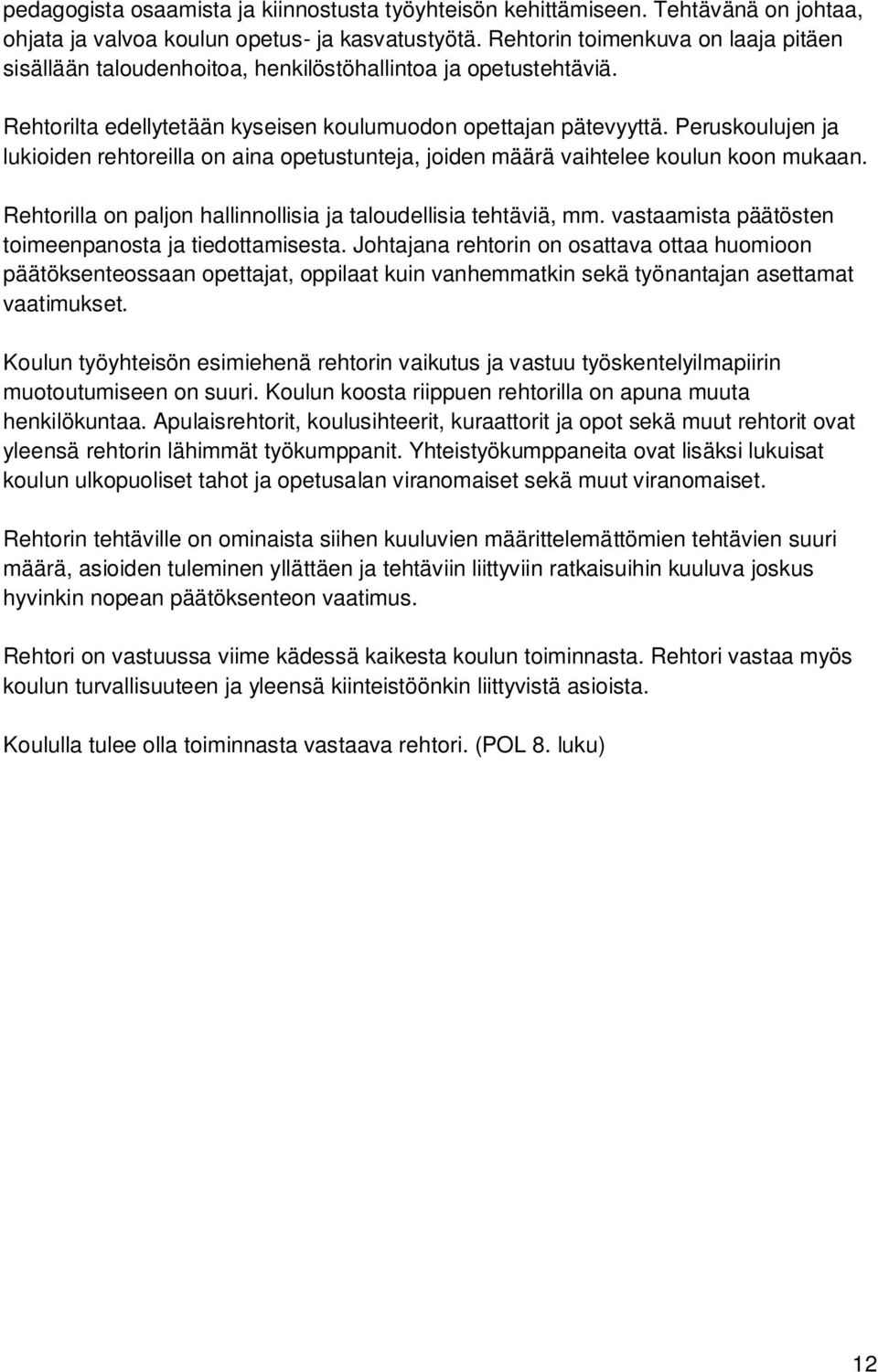 Peruskoulujen ja lukioiden rehtoreilla on aina opetustunteja, joiden määrä vaihtelee koulun koon mukaan. Rehtorilla on paljon hallinnollisia ja taloudellisia tehtäviä, mm.