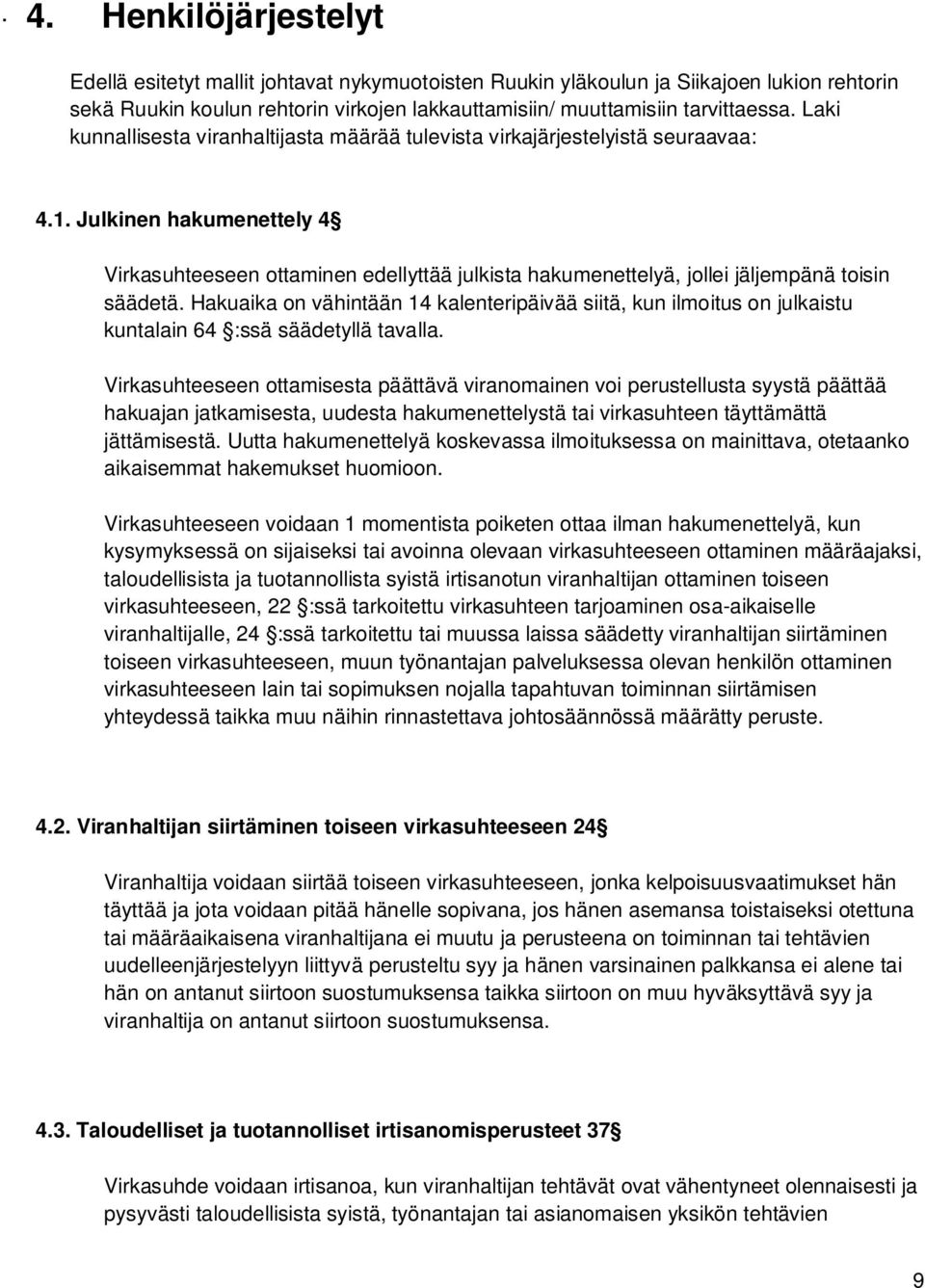 Julkinen hakumenettely 4 Virkasuhteeseen ottaminen edellyttää julkista hakumenettelyä, jollei jäljempänä toisin säädetä.