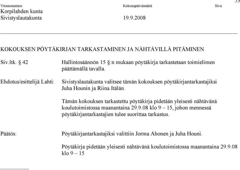 Sivistyslautakunta valitsee tämän kokouksen pöytäkirjantarkastajiksi Juha Hounin ja Riina Itälän.
