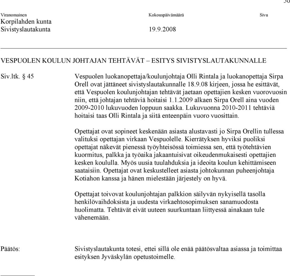 08 kirjeen, jossa he esittävät, että Vespuolen koulunjohtajan tehtävät jaetaan opettajien kesken vuorovuosin niin, että johtajan tehtäviä hoitaisi 1.