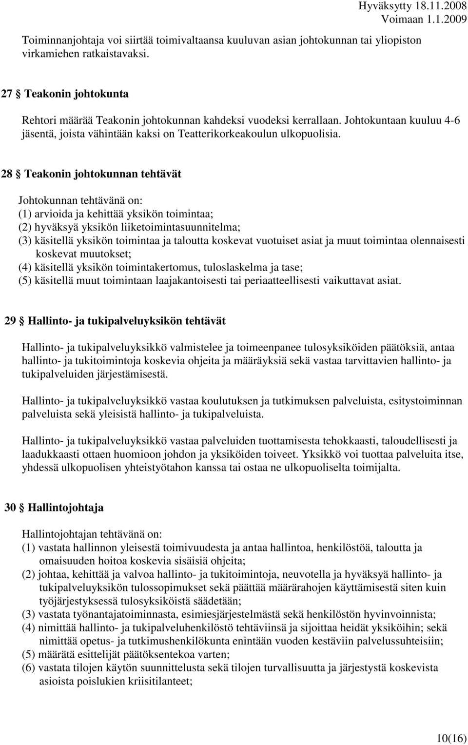 28 Teakonin johtokunnan tehtävät Johtokunnan tehtävänä on: (1) arvioida ja kehittää yksikön toimintaa; (2) hyväksyä yksikön liiketoimintasuunnitelma; (3) käsitellä yksikön toimintaa ja taloutta