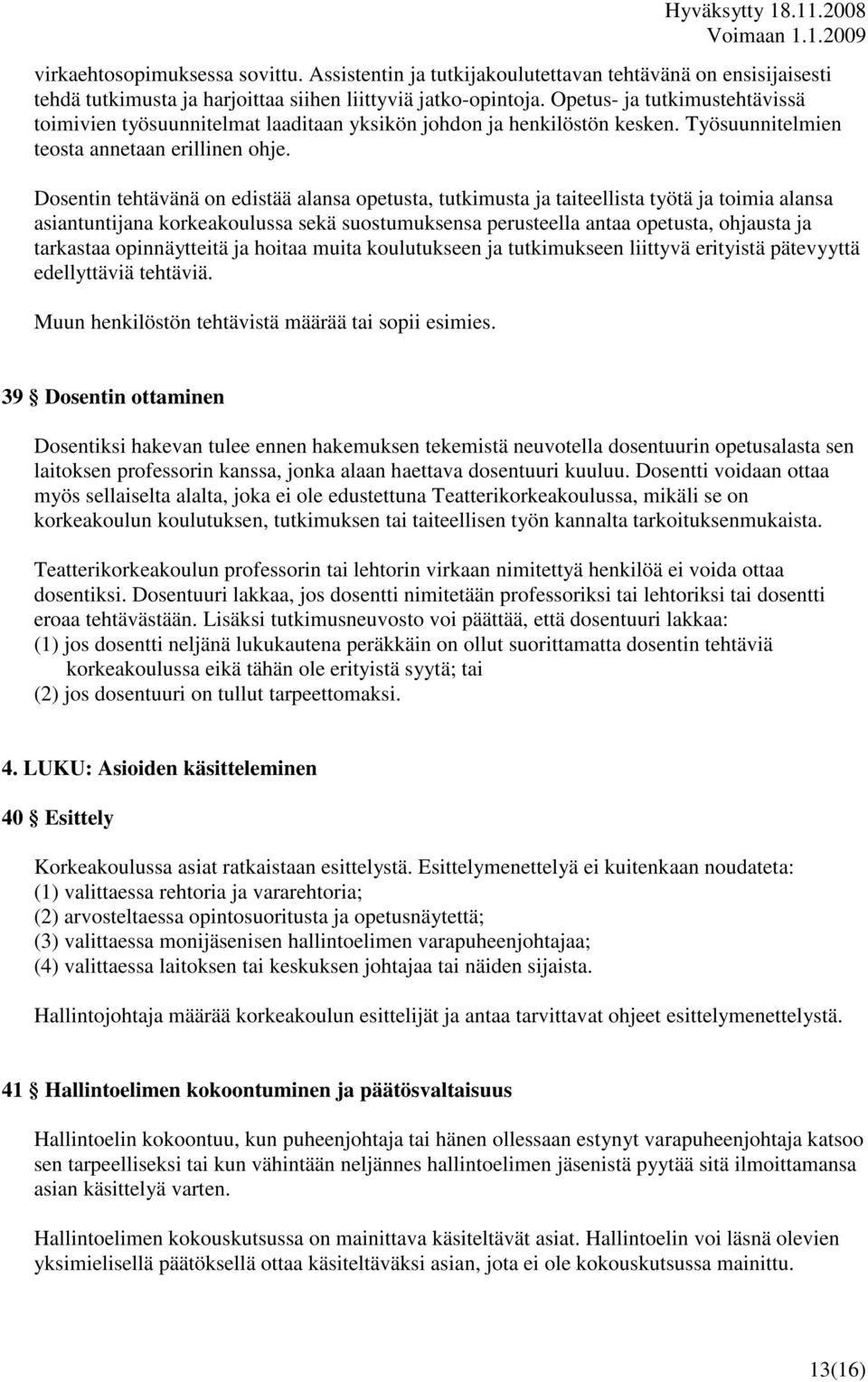 Dosentin tehtävänä on edistää alansa opetusta, tutkimusta ja taiteellista työtä ja toimia alansa asiantuntijana korkeakoulussa sekä suostumuksensa perusteella antaa opetusta, ohjausta ja tarkastaa