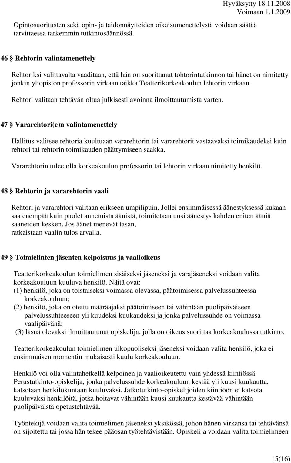 lehtorin virkaan. Rehtori valitaan tehtävän oltua julkisesti avoinna ilmoittautumista varten.