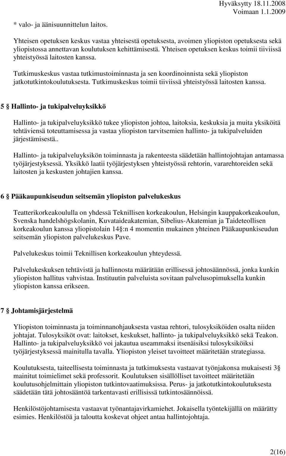 Yhteisen opetuksen keskus toimii tiiviissä yhteistyössä laitosten kanssa. Tutkimuskeskus vastaa tutkimustoiminnasta ja sen koordinoinnista sekä yliopiston jatkotutkintokoulutuksesta.