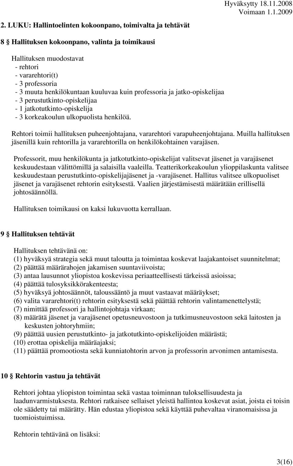 Rehtori toimii hallituksen puheenjohtajana, vararehtori varapuheenjohtajana. Muilla hallituksen jäsenillä kuin rehtorilla ja vararehtorilla on henkilökohtainen varajäsen.