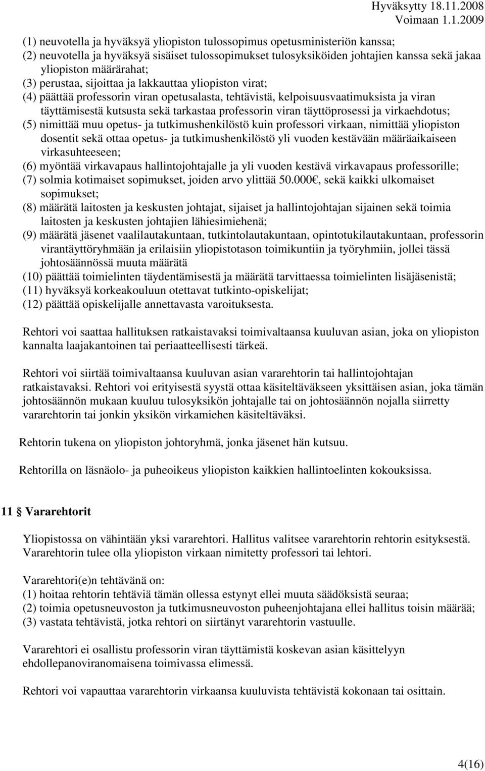 täyttöprosessi ja virkaehdotus; (5) nimittää muu opetus- ja tutkimushenkilöstö kuin professori virkaan, nimittää yliopiston dosentit sekä ottaa opetus- ja tutkimushenkilöstö yli vuoden kestävään