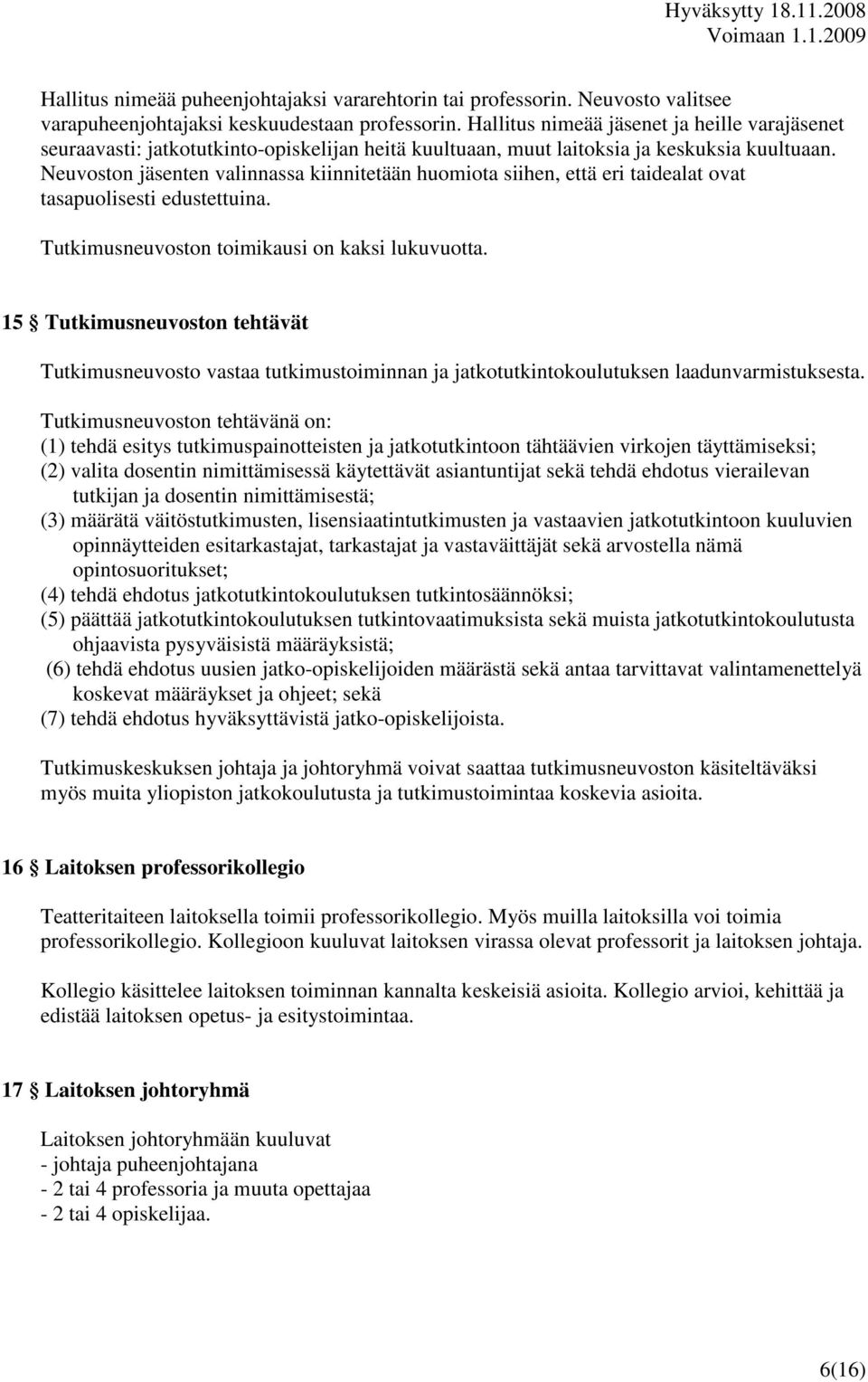 Neuvoston jäsenten valinnassa kiinnitetään huomiota siihen, että eri taidealat ovat tasapuolisesti edustettuina. Tutkimusneuvoston toimikausi on kaksi lukuvuotta.