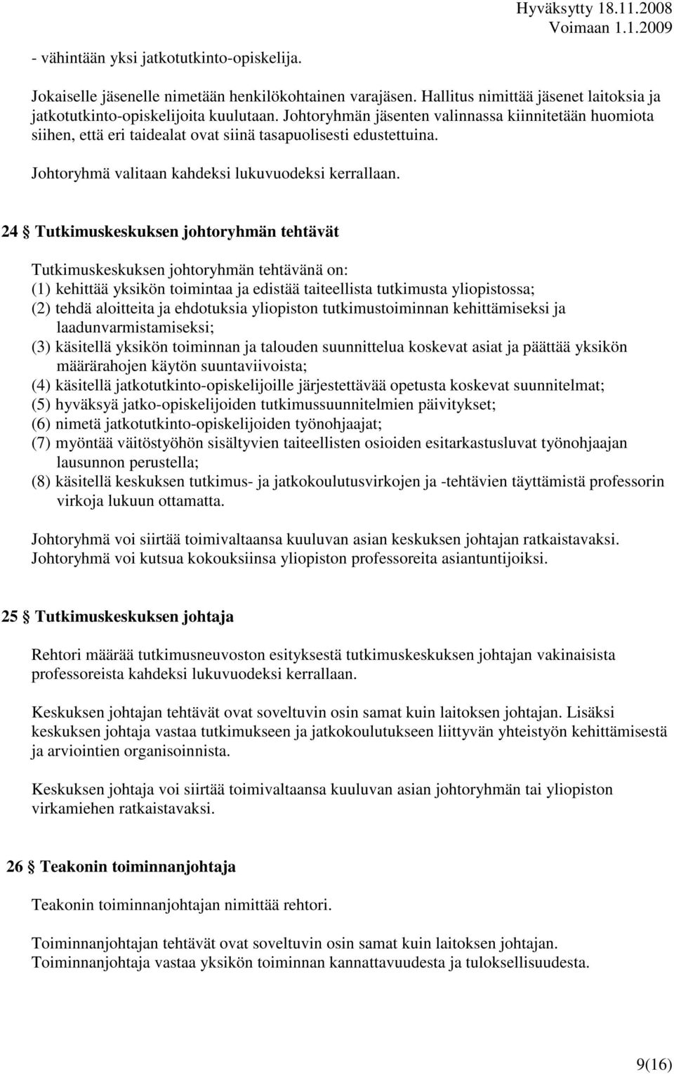 24 Tutkimuskeskuksen johtoryhmän tehtävät Tutkimuskeskuksen johtoryhmän tehtävänä on: (1) kehittää yksikön toimintaa ja edistää taiteellista tutkimusta yliopistossa; (2) tehdä aloitteita ja