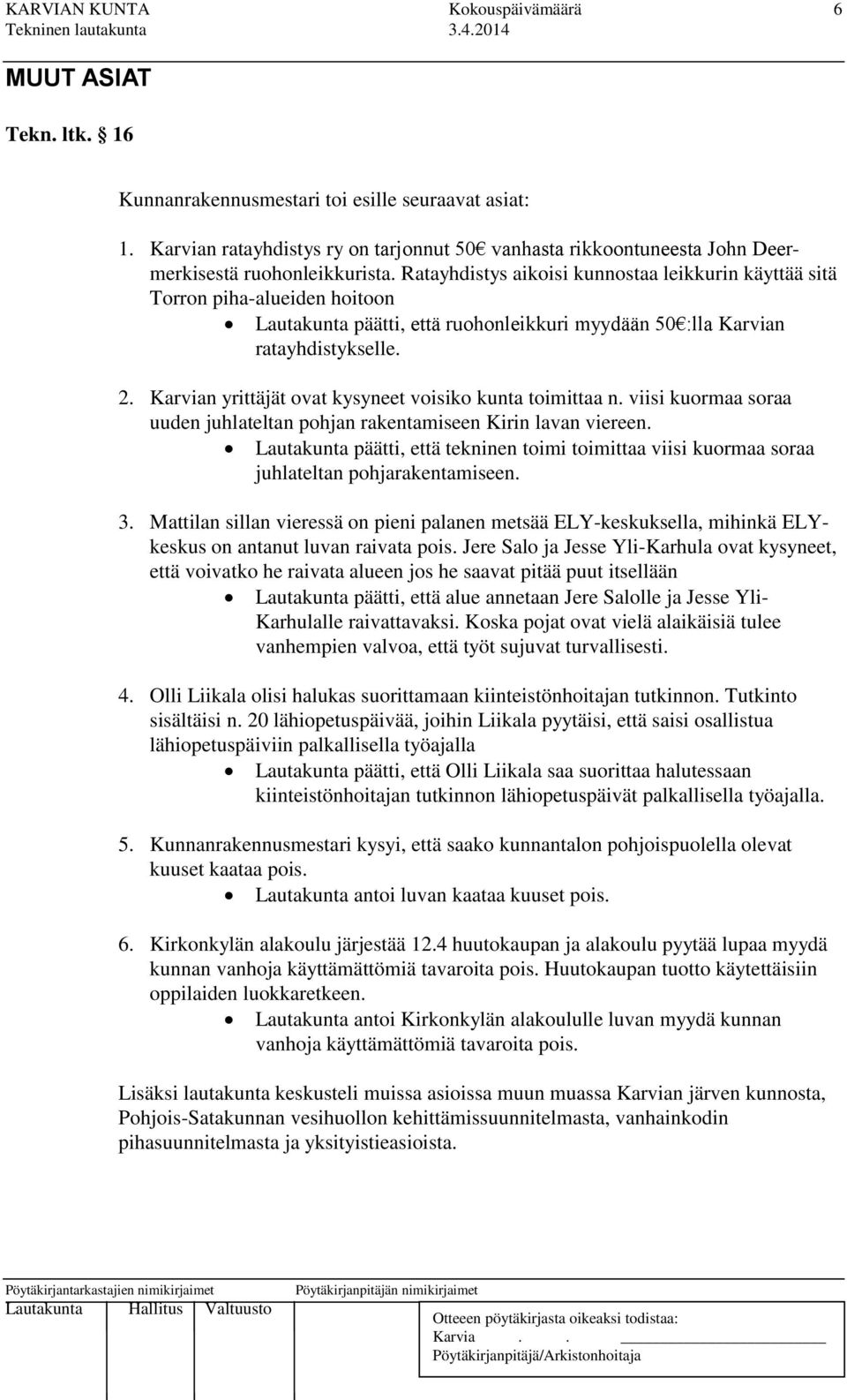 Ratayhdistys aikoisi kunnostaa leikkurin käyttää sitä Torron piha-alueiden hoitoon Lautakunta päätti, että ruohonleikkuri myydään 50 :lla Karvian ratayhdistykselle. 2.