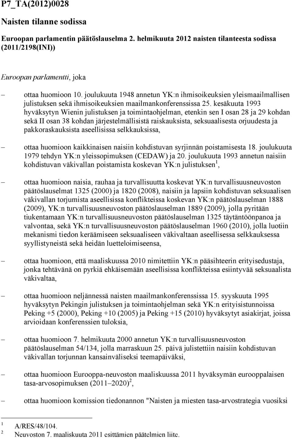 kesäkuuta 1993 hyväksytyn Wienin julistuksen ja toimintaohjelman, etenkin sen I osan 28 ja 29 kohdan sekä II osan 38 kohdan järjestelmällisistä raiskauksista, seksuaalisesta orjuudesta ja