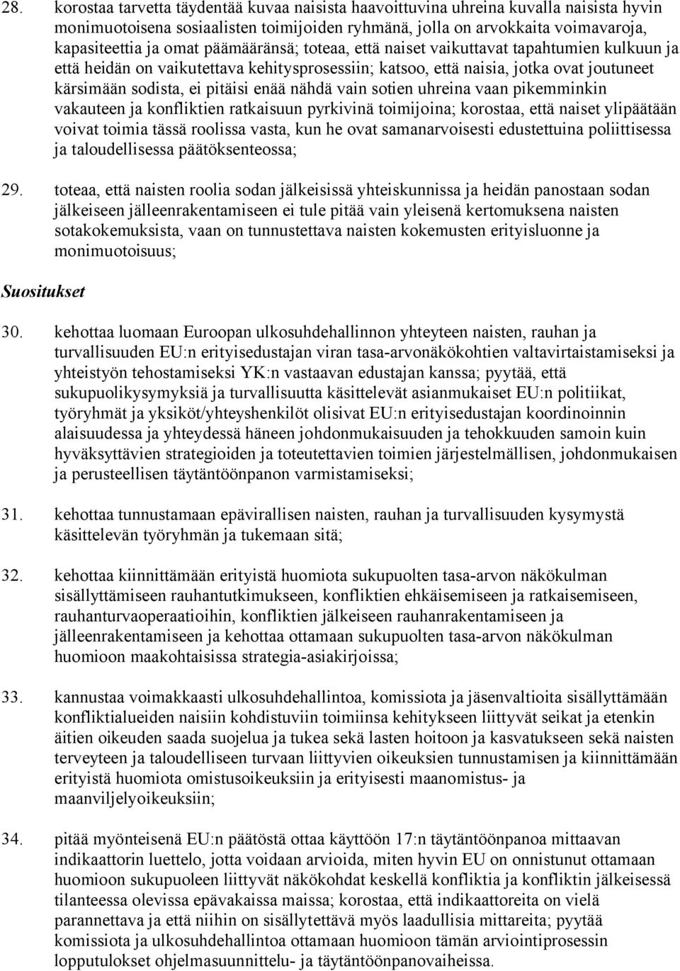 vain sotien uhreina vaan pikemminkin vakauteen ja konfliktien ratkaisuun pyrkivinä toimijoina; korostaa, että naiset ylipäätään voivat toimia tässä roolissa vasta, kun he ovat samanarvoisesti