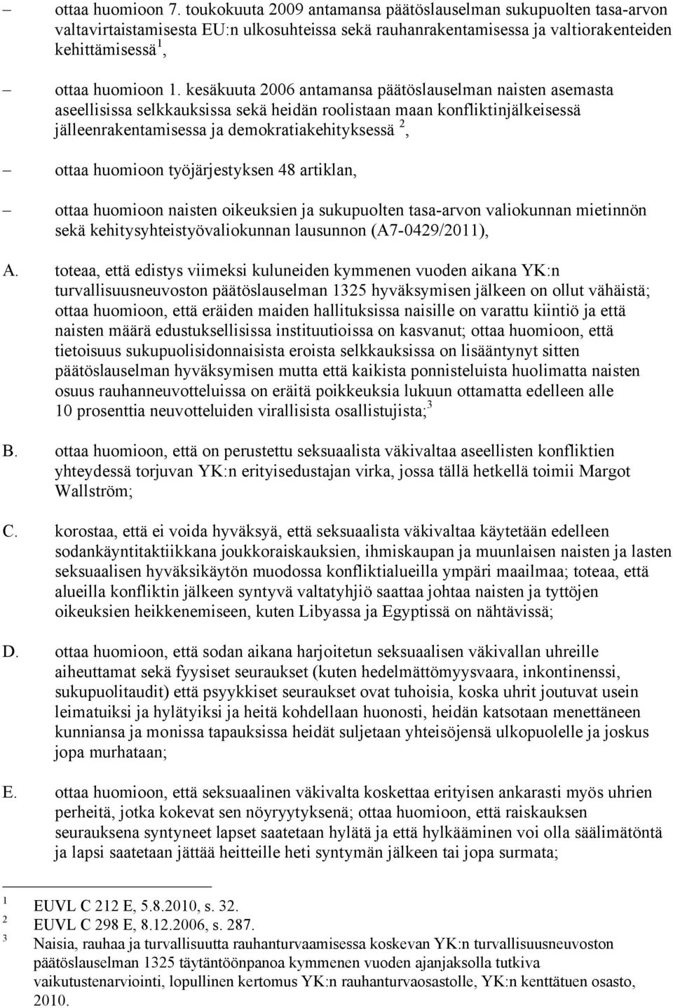 kesäkuuta 2006 antamansa päätöslauselman naisten asemasta aseellisissa selkkauksissa sekä heidän roolistaan maan konfliktinjälkeisessä jälleenrakentamisessa ja demokratiakehityksessä 2, ottaa