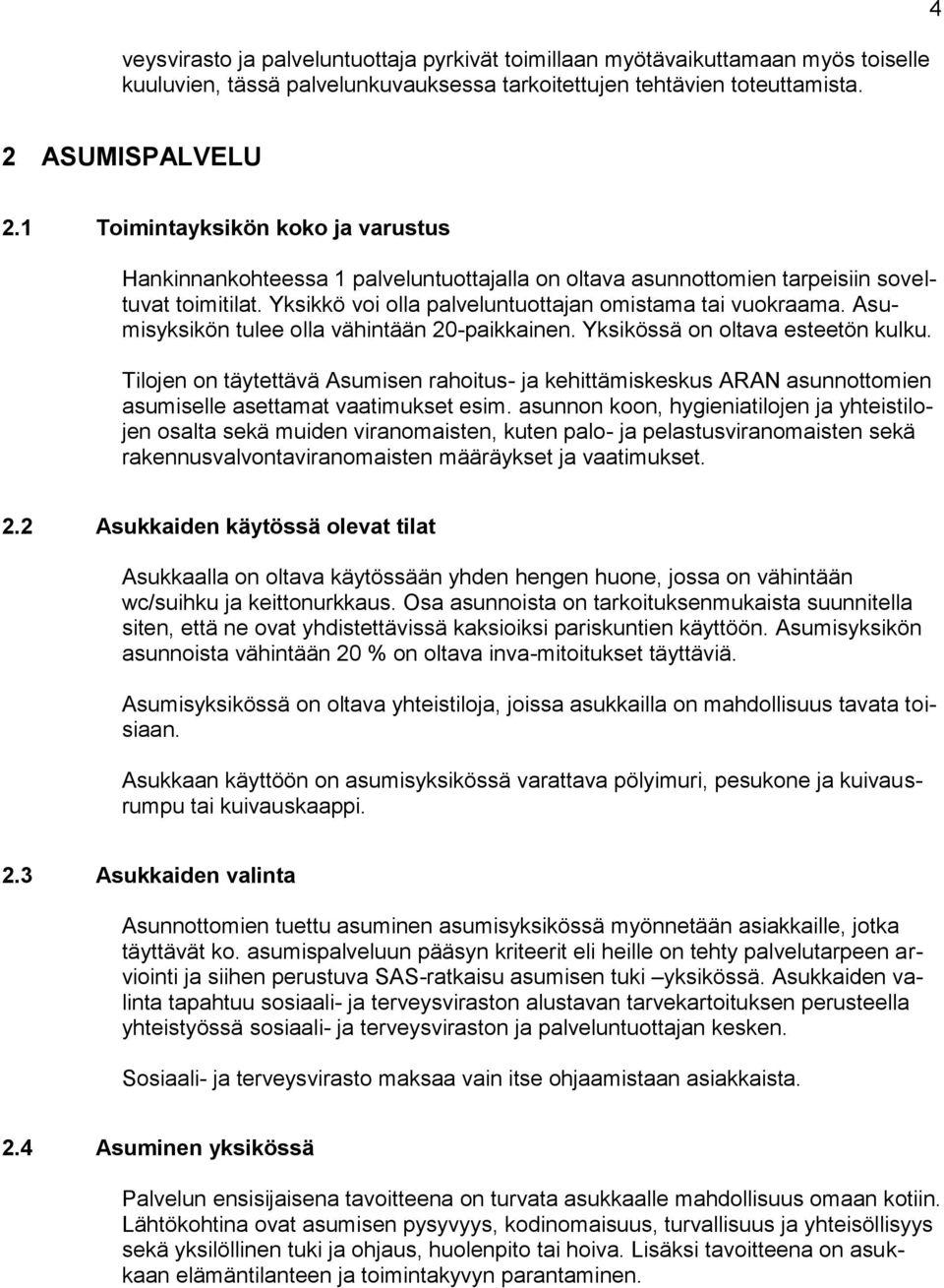 Asumisyksikön tulee olla vähintään 20-paikkainen. Yksikössä on oltava esteetön kulku.