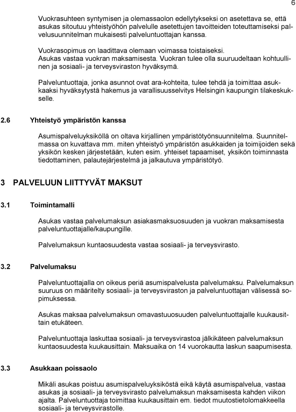 Vuokran tulee olla suuruudeltaan kohtuullinen ja sosiaali- ja terveysviraston hyväksymä.