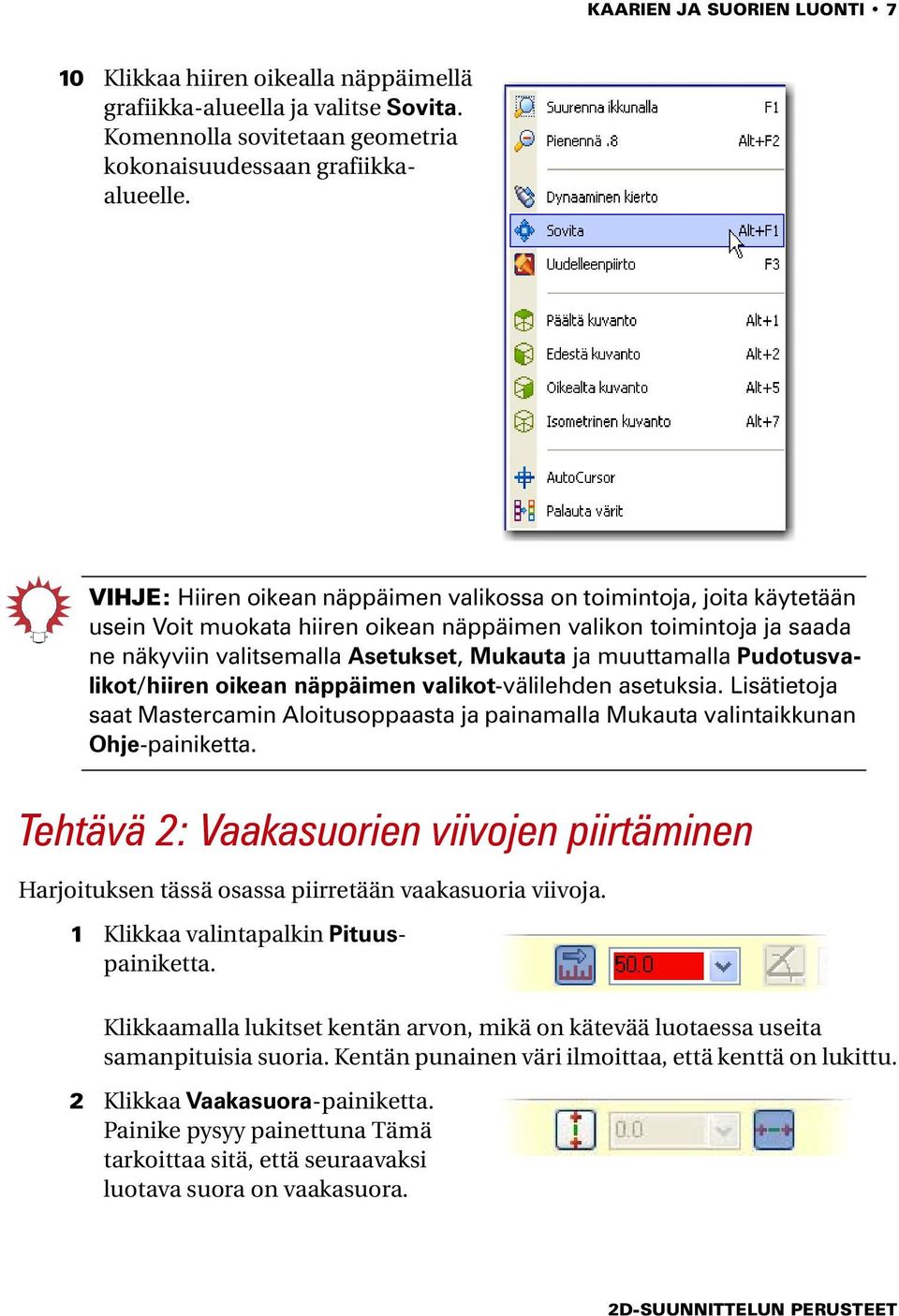 muuttamalla Pudotusvalikot/hiiren oikean näppäimen valikot-välilehden asetuksia. Lisätietoja saat Mastercamin Aloitusoppaasta ja painamalla Mukauta valintaikkunan Ohje-painiketta.