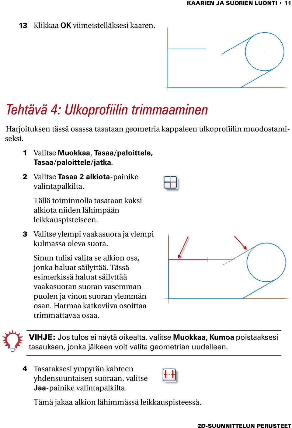 3 Valitse ylempi vaakasuora ja ylempi kulmassa oleva suora. Sinun tulisi valita se alkion osa, jonka haluat säilyttää.