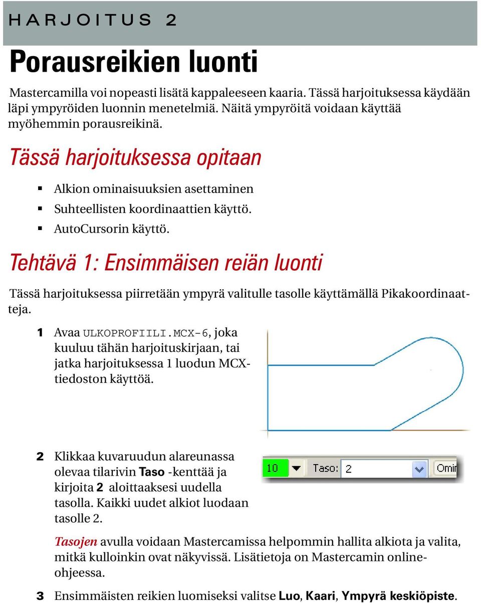 Tehtävä 1: Ensimmäisen reiän luonti Tässä harjoituksessa piirretään ympyrä valitulle tasolle käyttämällä Pikakoordinaatteja. 1 Avaa ULKOPROFIILI.