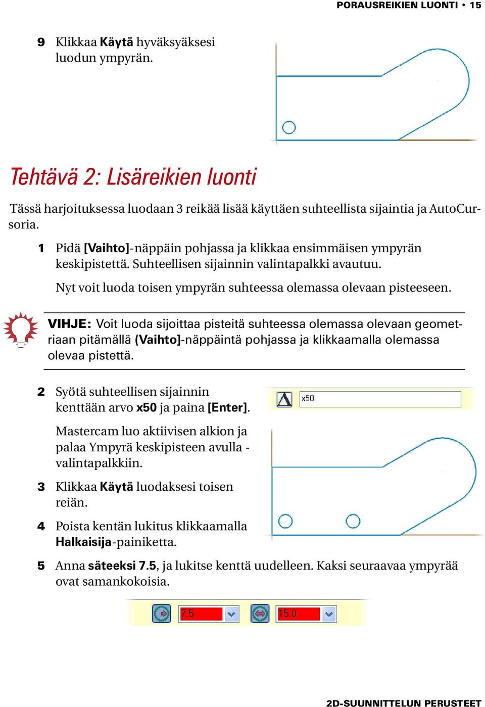 VIHJE: Voit luoda sijoittaa pisteitä suhteessa olemassa olevaan geometriaan pitämällä (Vaihto]-näppäintä pohjassa ja klikkaamalla olemassa olevaa pistettä.