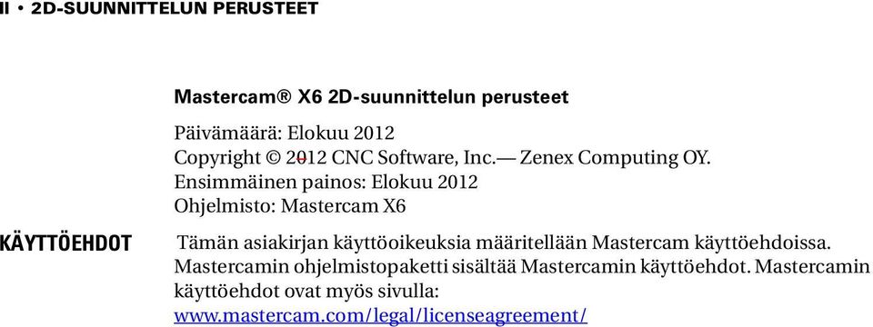 Ensimmäinen painos: Elokuu 2012 Ohjelmisto: Mastercam X6 Tämän asiakirjan käyttöoikeuksia määritellään