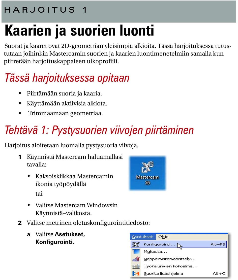 Tässä harjoituksessa opitaan Piirtämään suoria ja kaaria. Käyttämään aktiivisia alkiota. Trimmaamaan geometriaa.