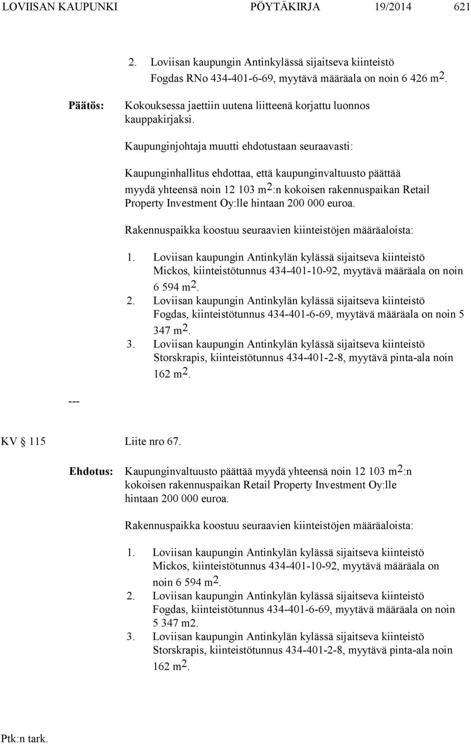 Kaupunginjohtaja muutti ehdotustaan seuraavasti: Kaupunginhallitus ehdottaa, että kaupunginvaltuusto päättää myydä yhteensä noin 12 103 m 2 :n kokoisen rakennuspaikan Retail Property Investment