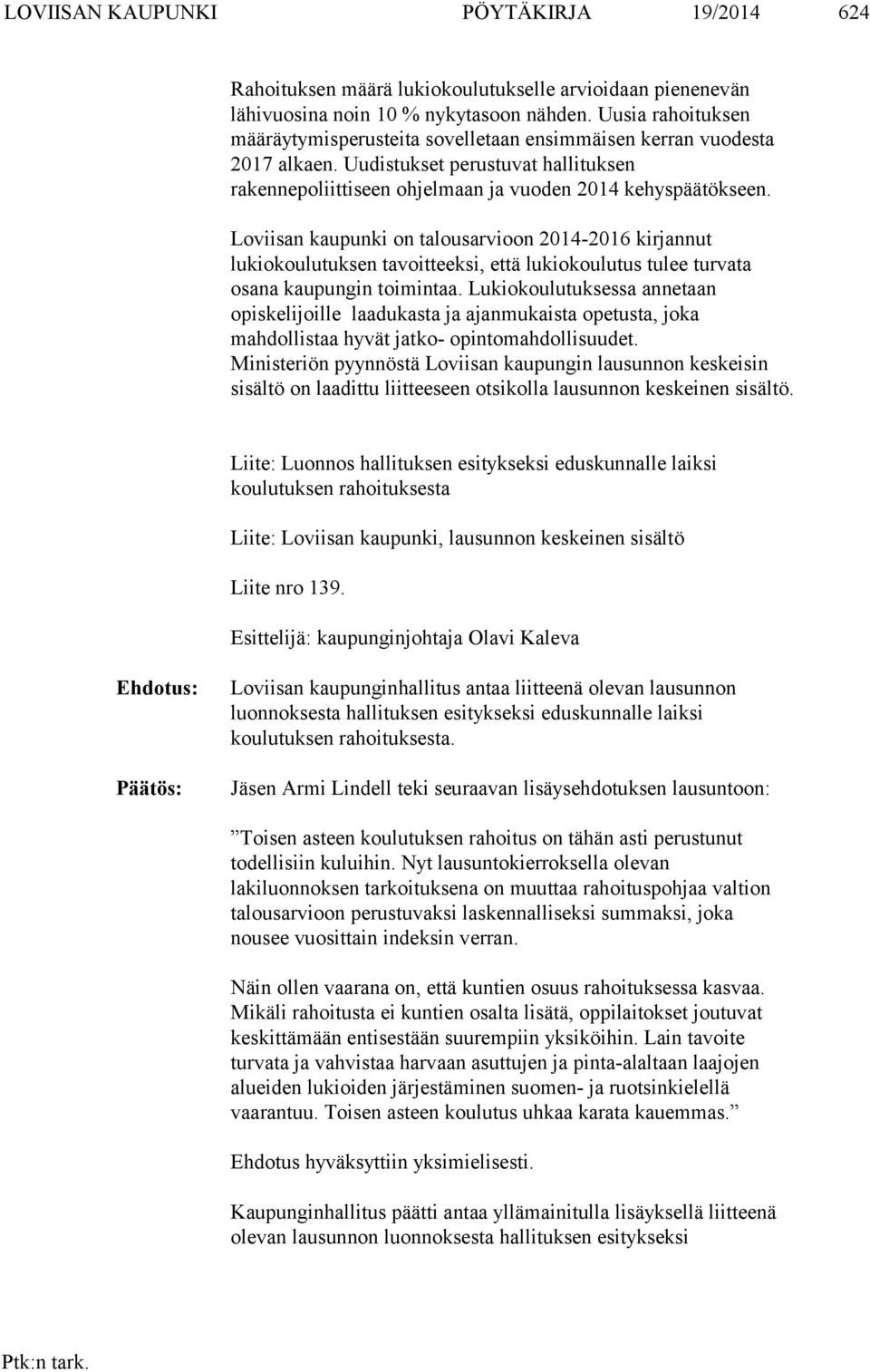 Loviisan kaupunki on talousarvioon 2014-2016 kirjannut lukiokoulutuksen tavoitteeksi, että lukiokoulutus tulee turvata osana kaupungin toimintaa.