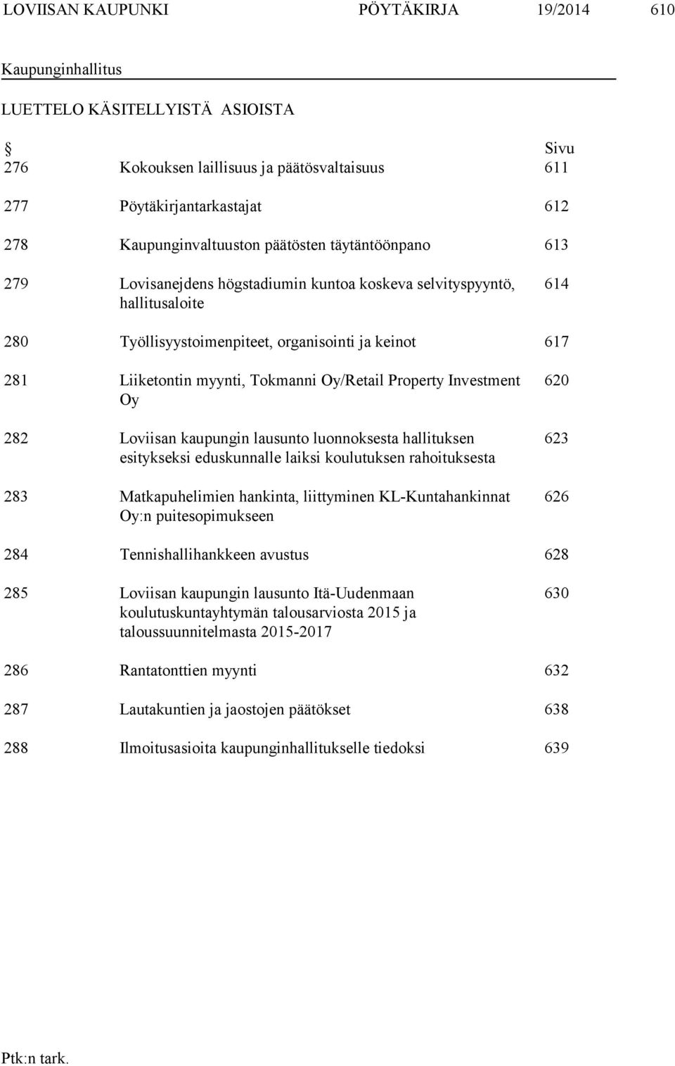 Oy/Retail Property Investment Oy 282 Loviisan kaupungin lausunto luonnoksesta hallituksen esitykseksi eduskunnalle laiksi koulutuksen rahoituksesta 283 Matkapuhelimien hankinta, liittyminen