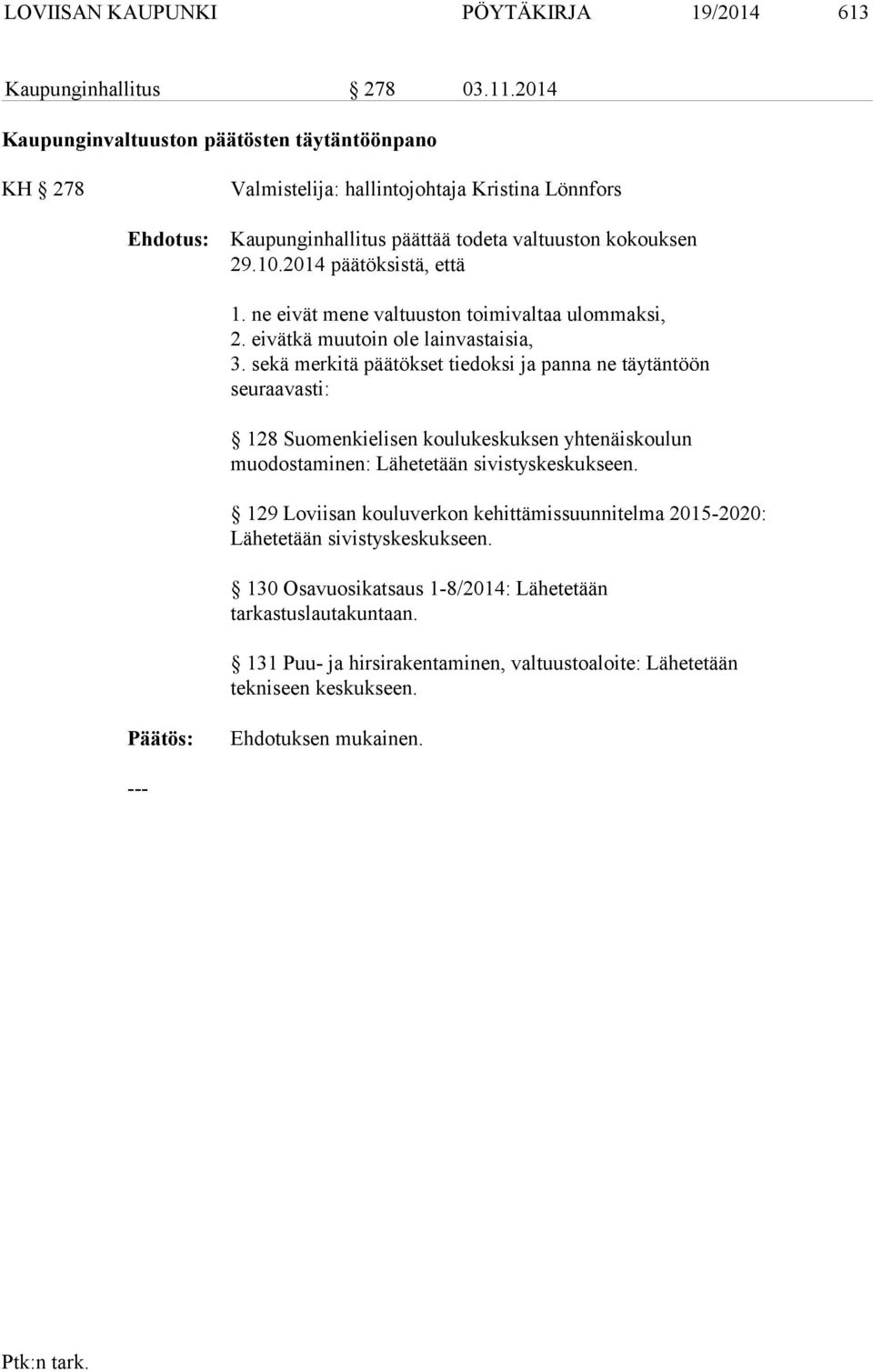 2014 päätöksistä, että 1. ne eivät mene valtuuston toimivaltaa ulommaksi, 2. eivätkä muutoin ole lainvastaisia, 3.